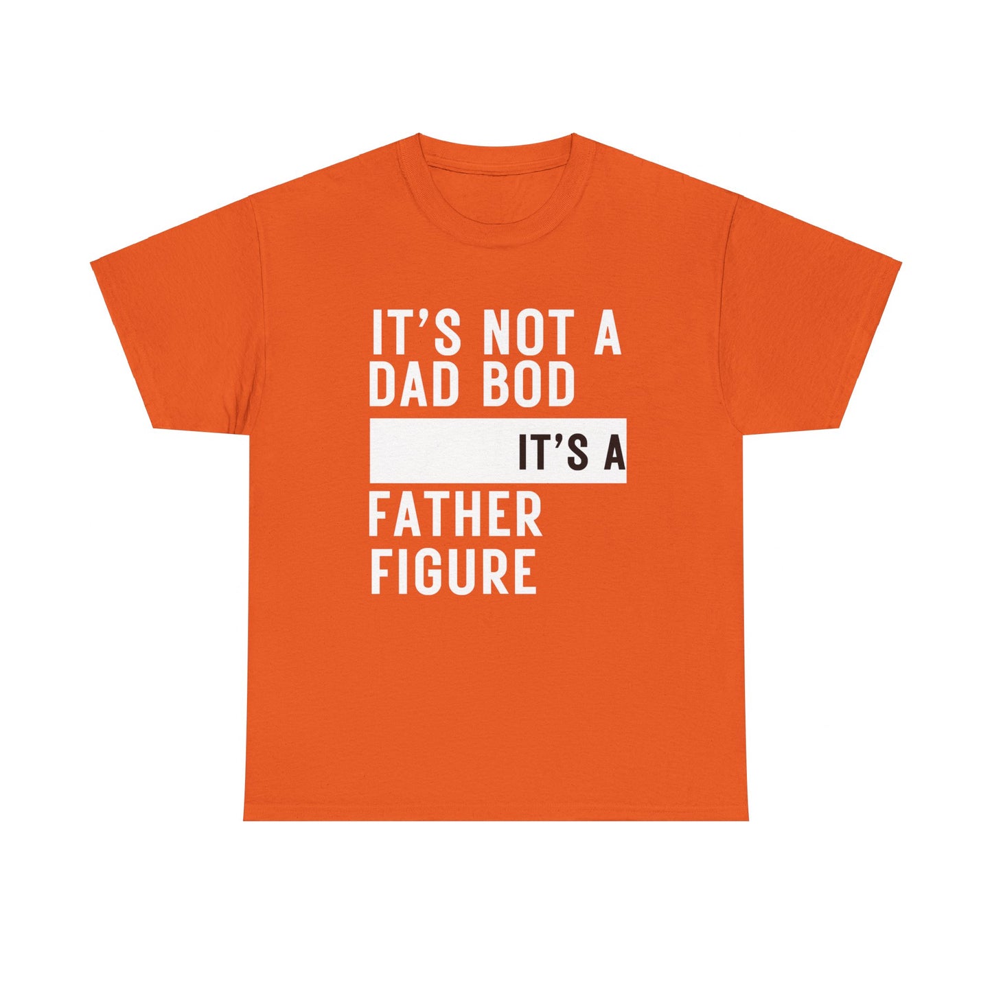 It's Not a Dad Bod, It's a Father Figure - T-Shirt