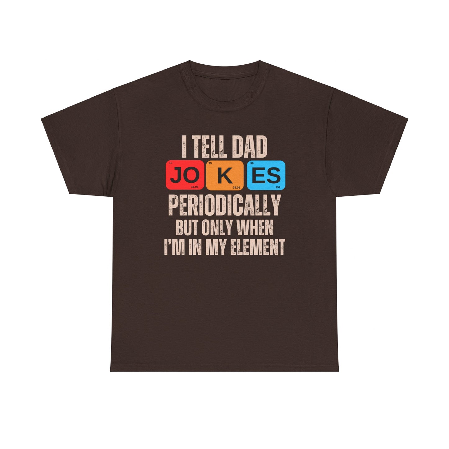 I Tell Dad Jokes Periodically But Only When I'm in My Element - T-Shirt