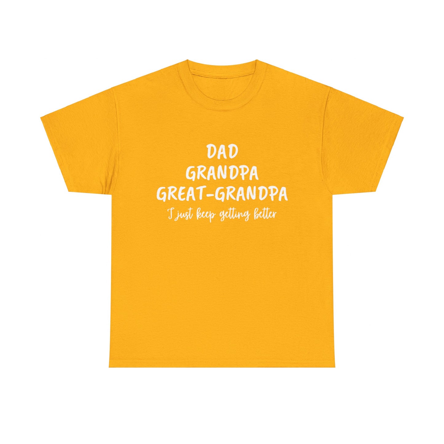 Dad, Grandpa, Great Grandpa - I Just Keep Getting Better T-Shirt