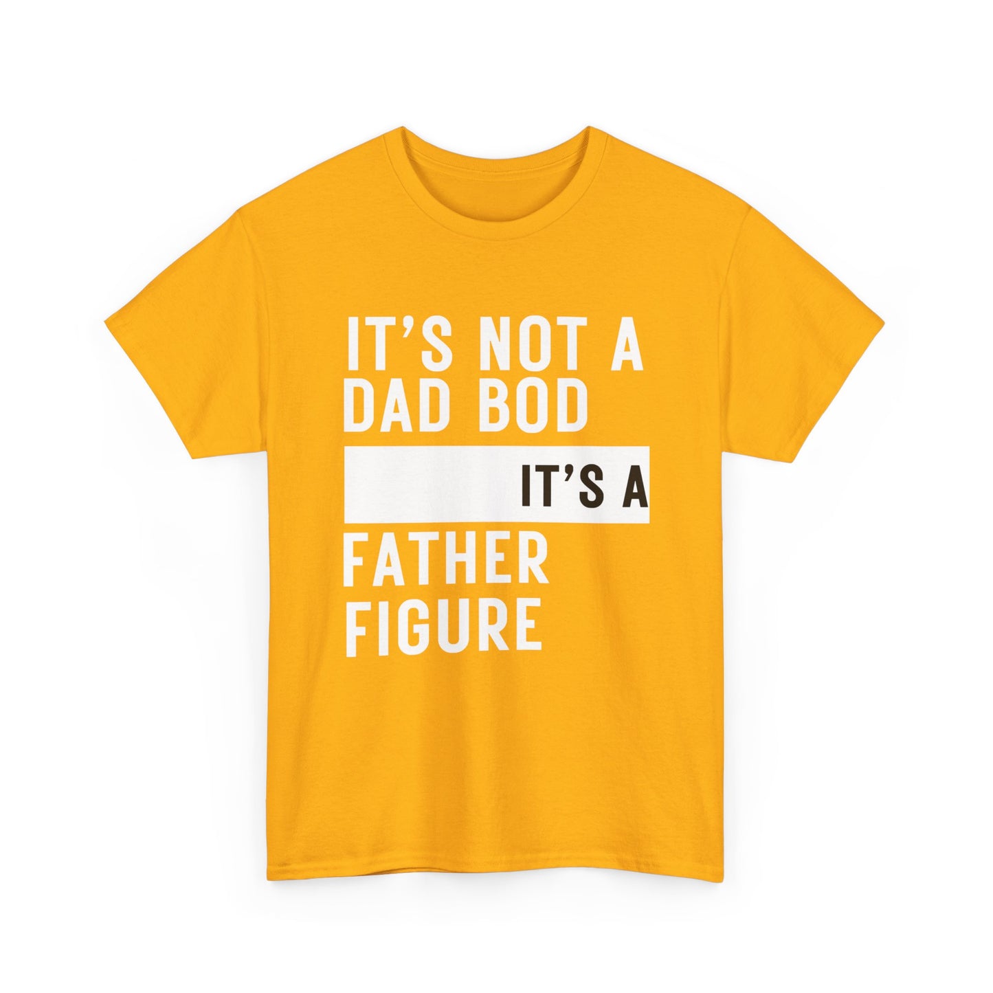 It's Not a Dad Bod, It's a Father Figure - T-Shirt