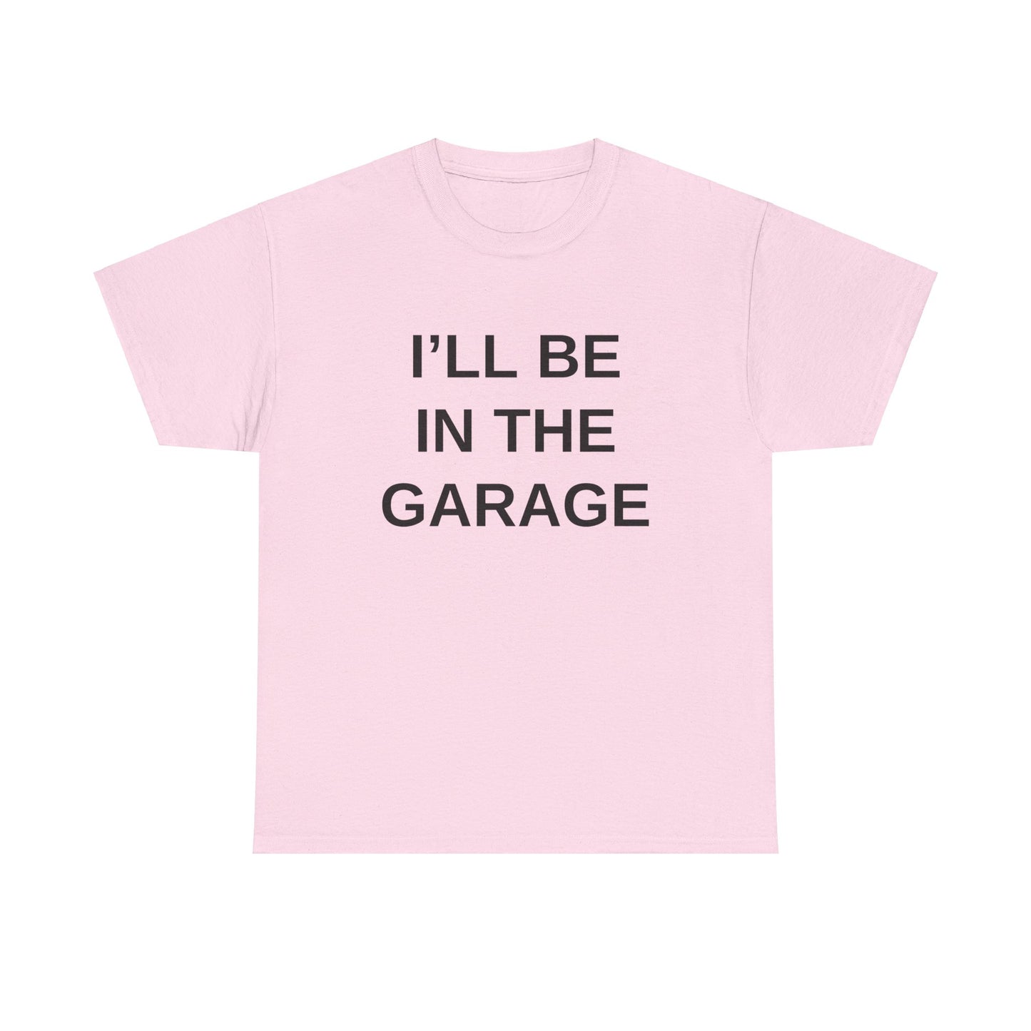 I'll Be in the Garage - T-Shirt