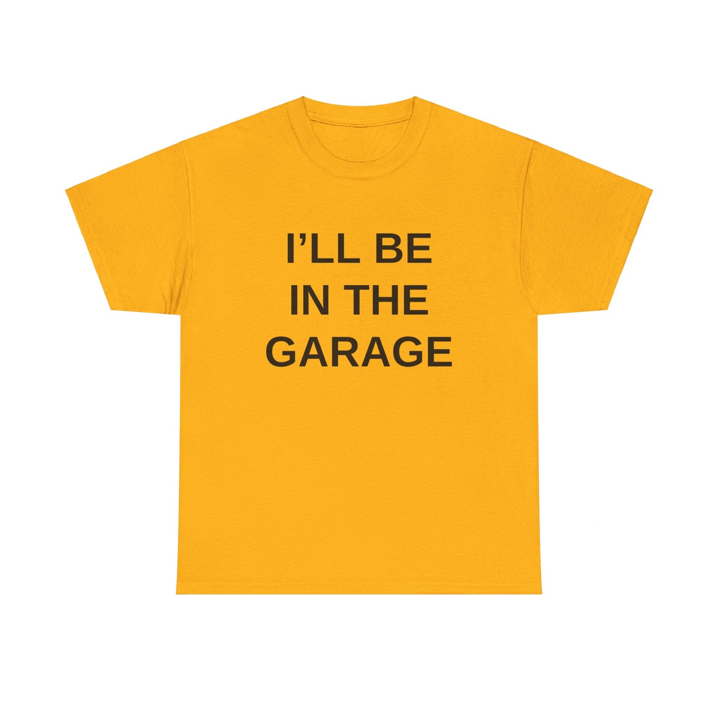 I'll Be in the Garage - T-Shirt