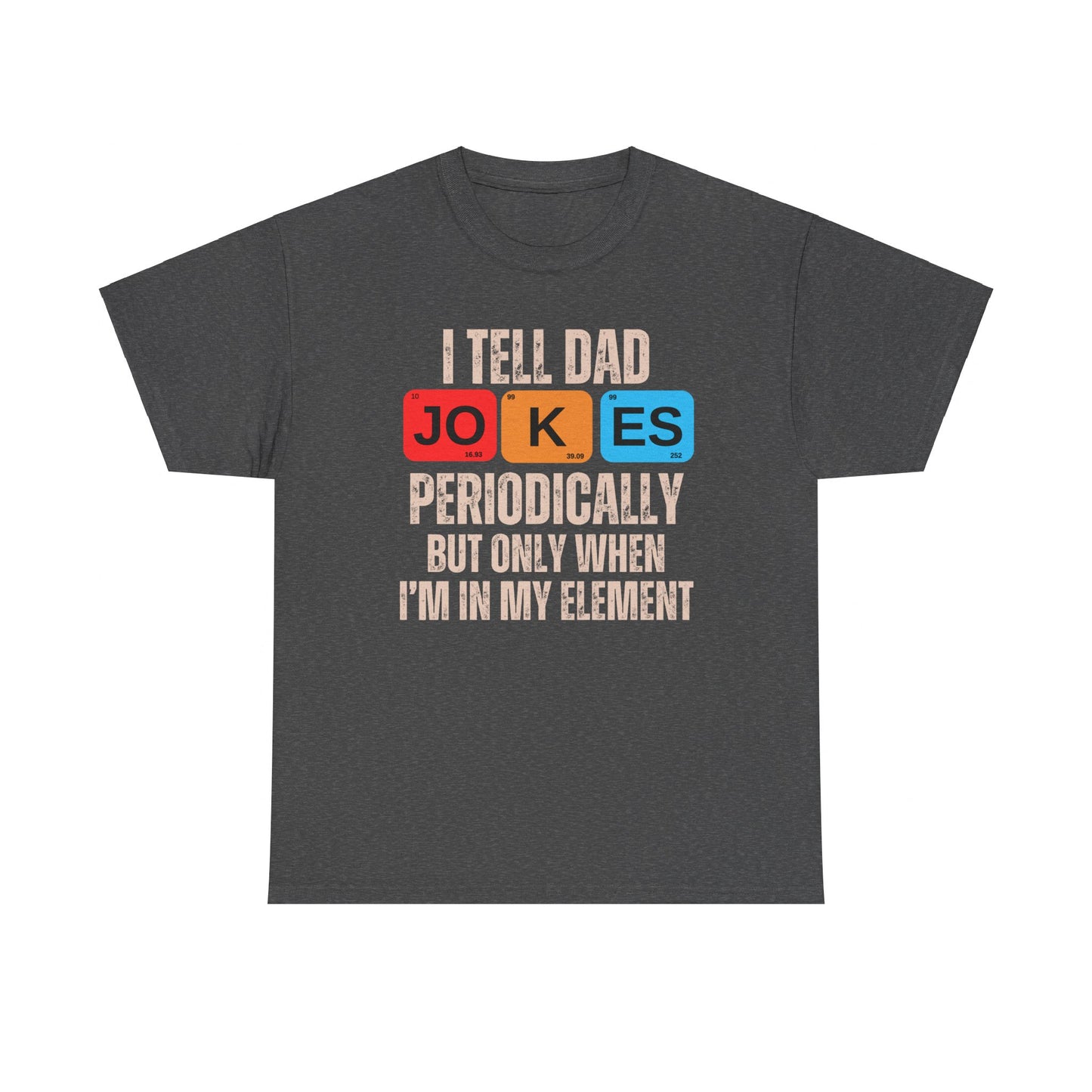 I Tell Dad Jokes Periodically But Only When I'm in My Element - T-Shirt