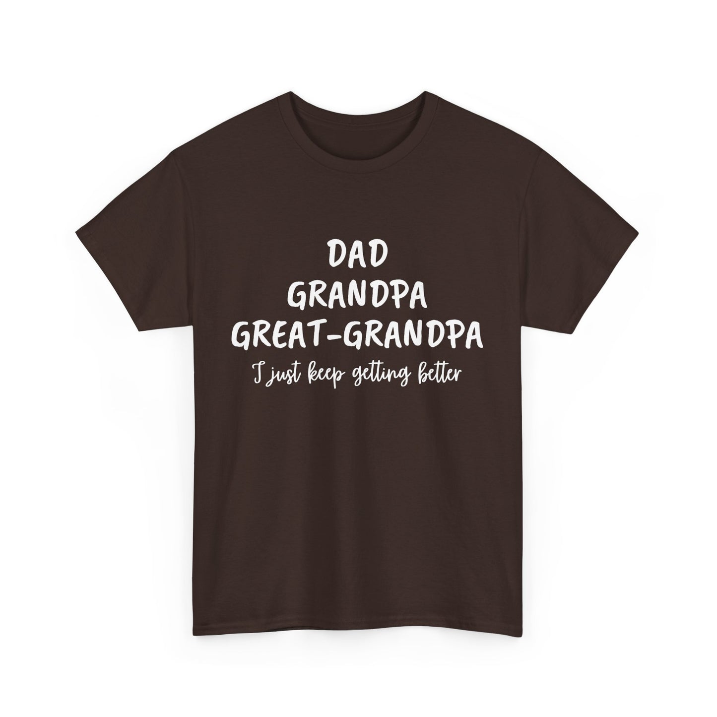 Dad, Grandpa, Great Grandpa - I Just Keep Getting Better T-Shirt