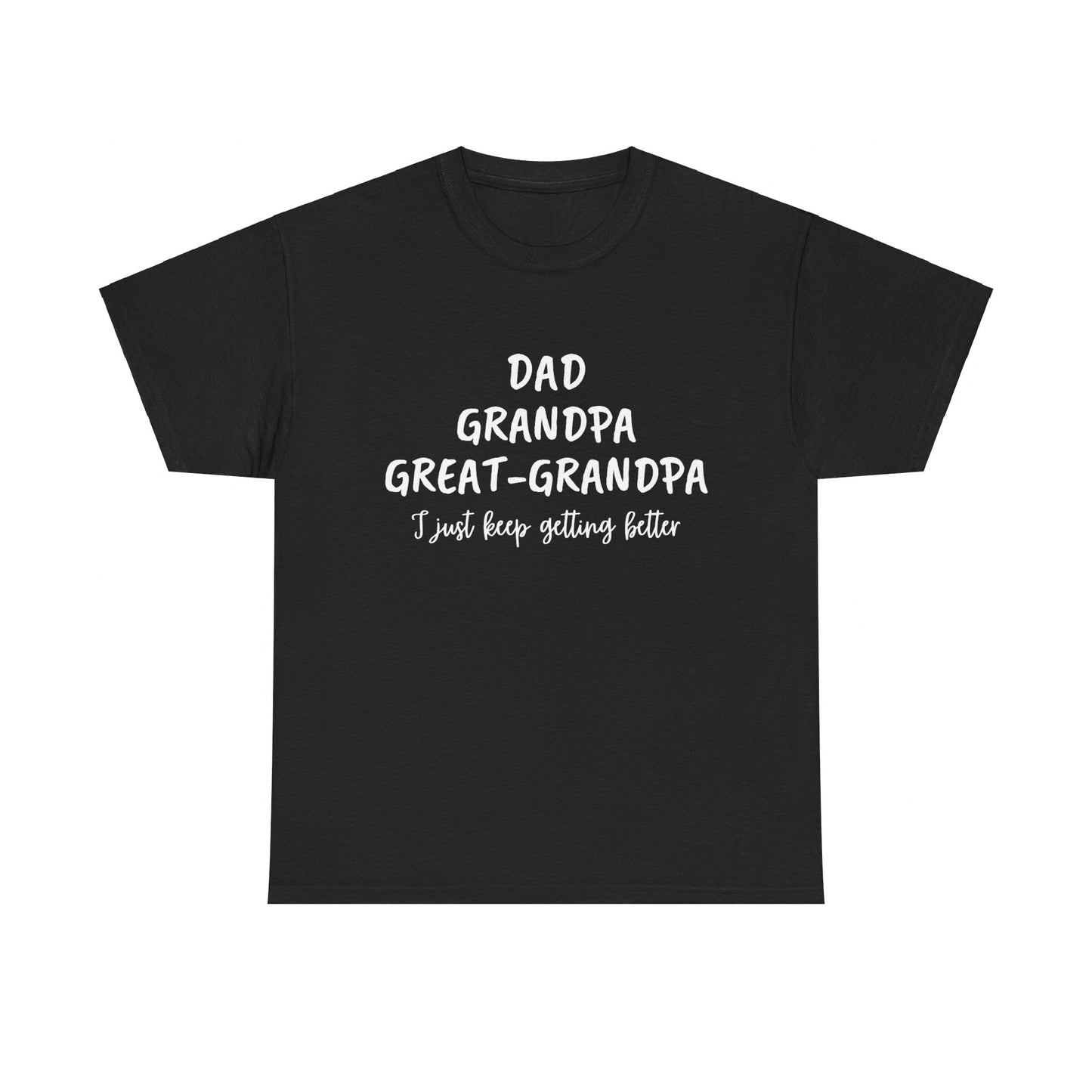 Dad, Grandpa, Great Grandpa - I Just Keep Getting Better T-Shirt