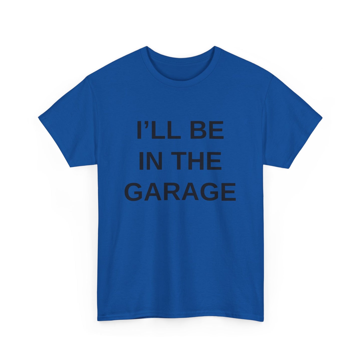 I'll Be in the Garage - T-Shirt