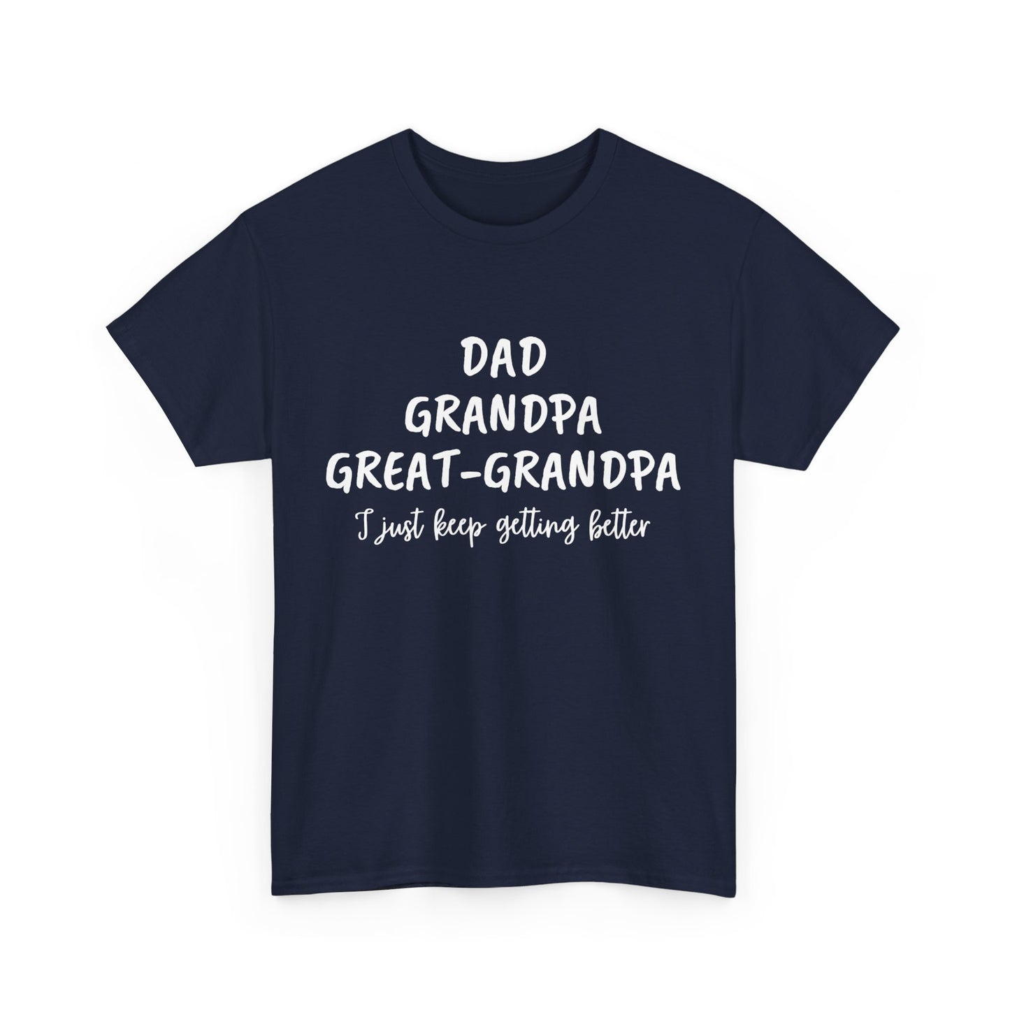 Dad, Grandpa, Great Grandpa - I Just Keep Getting Better T-Shirt