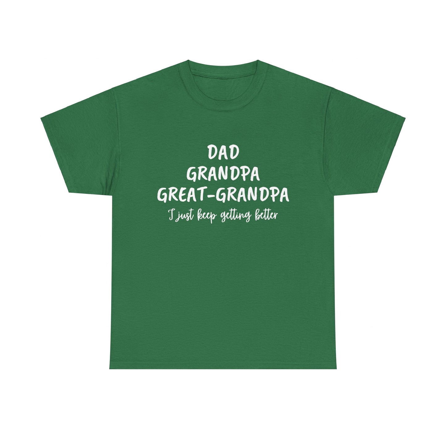 Dad, Grandpa, Great Grandpa - I Just Keep Getting Better T-Shirt