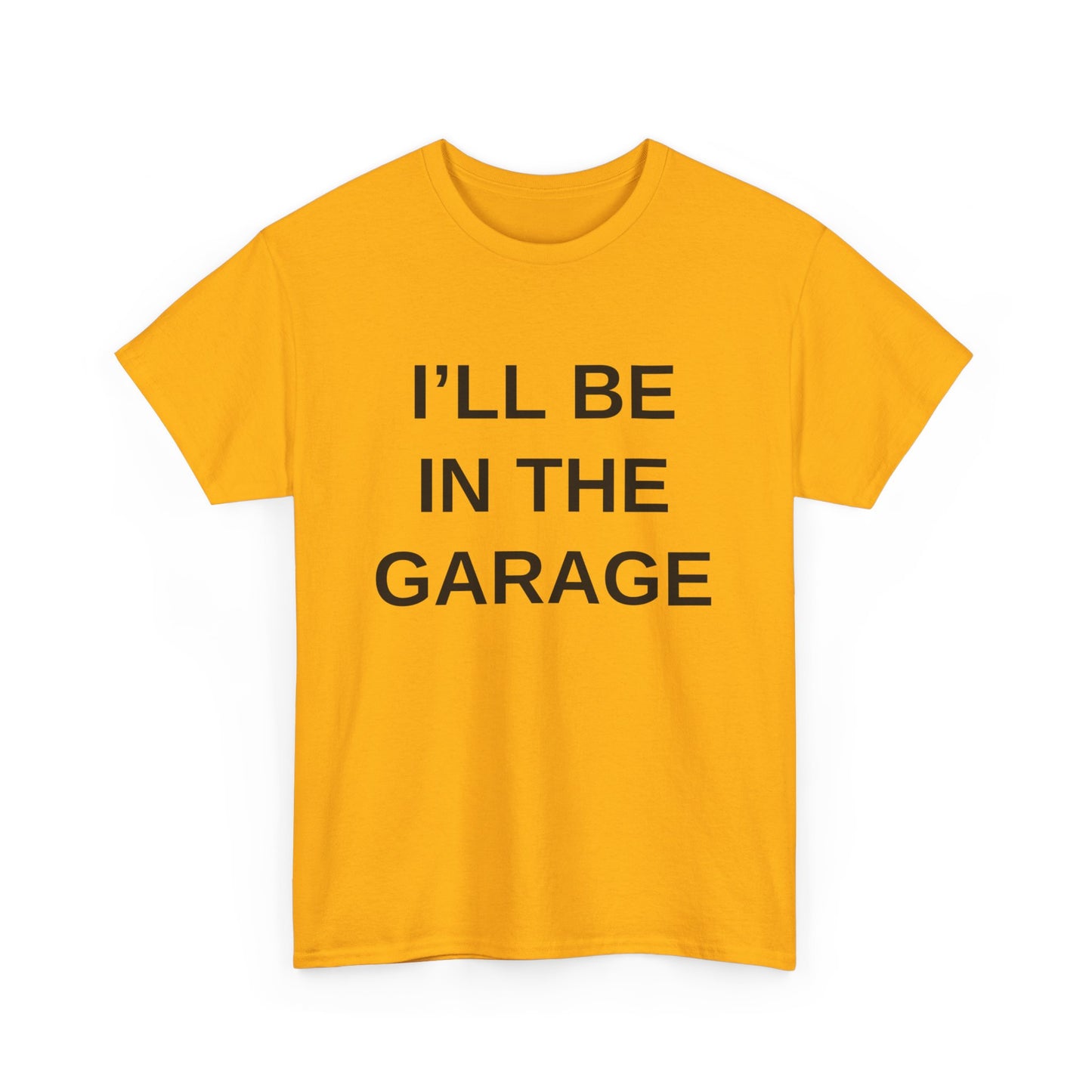 I'll Be in the Garage - T-Shirt