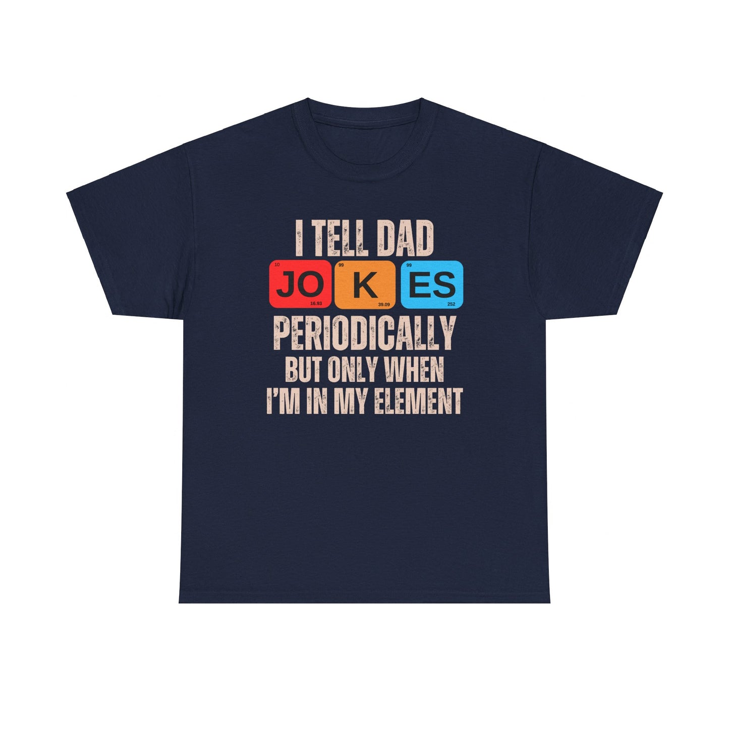 I Tell Dad Jokes Periodically But Only When I'm in My Element - T-Shirt