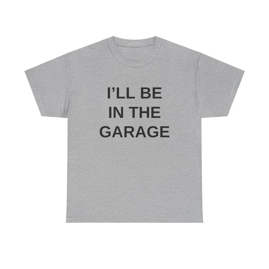 I'll Be in the Garage - T-Shirt