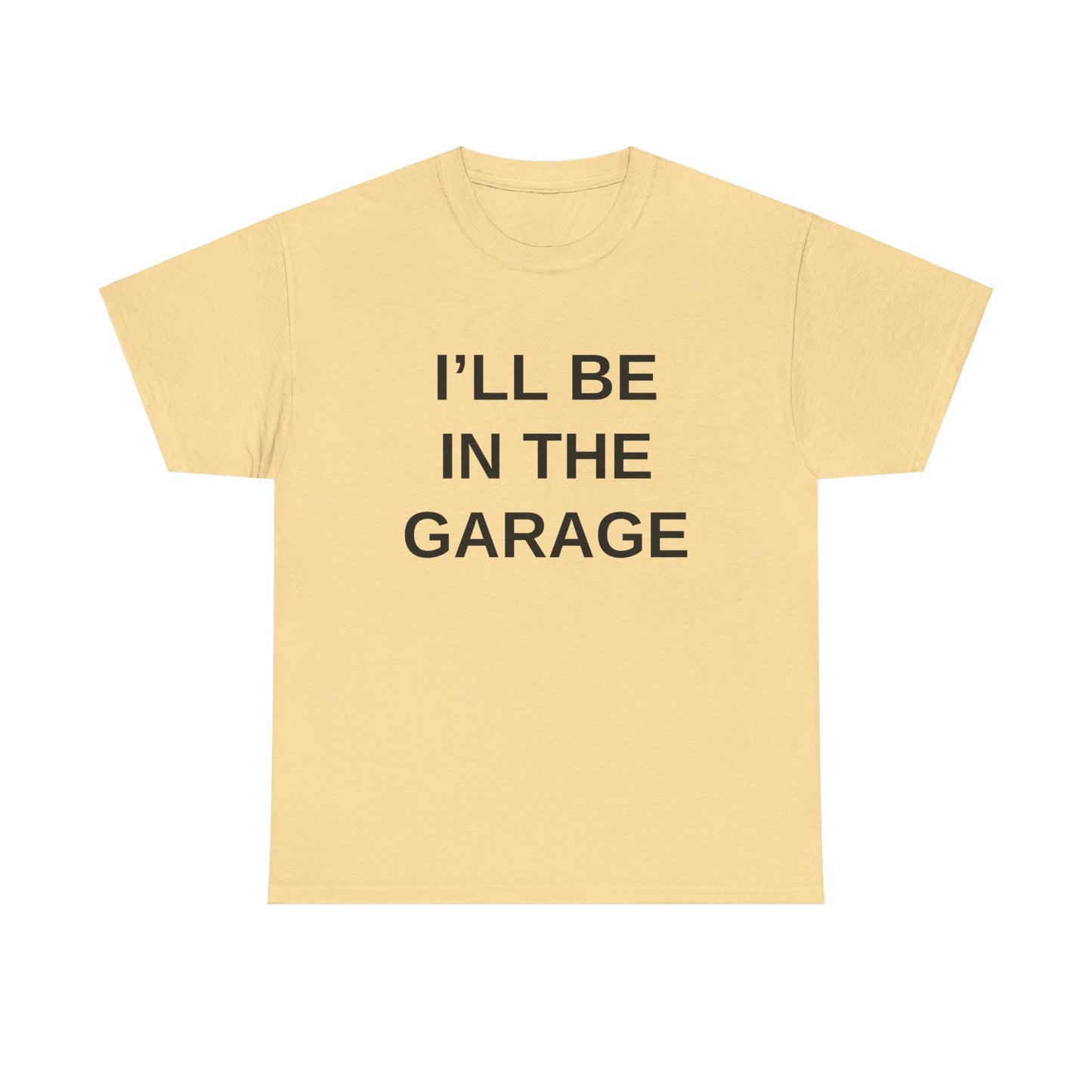 I'll Be in the Garage - T-Shirt