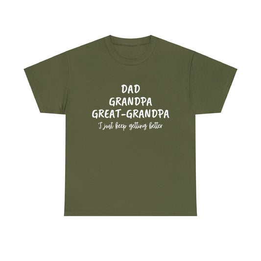 Dad, Grandpa, Great Grandpa - I Just Keep Getting Better T-Shirt