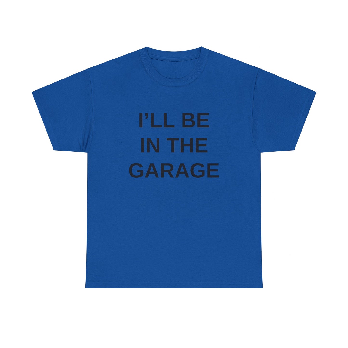 I'll Be in the Garage - T-Shirt