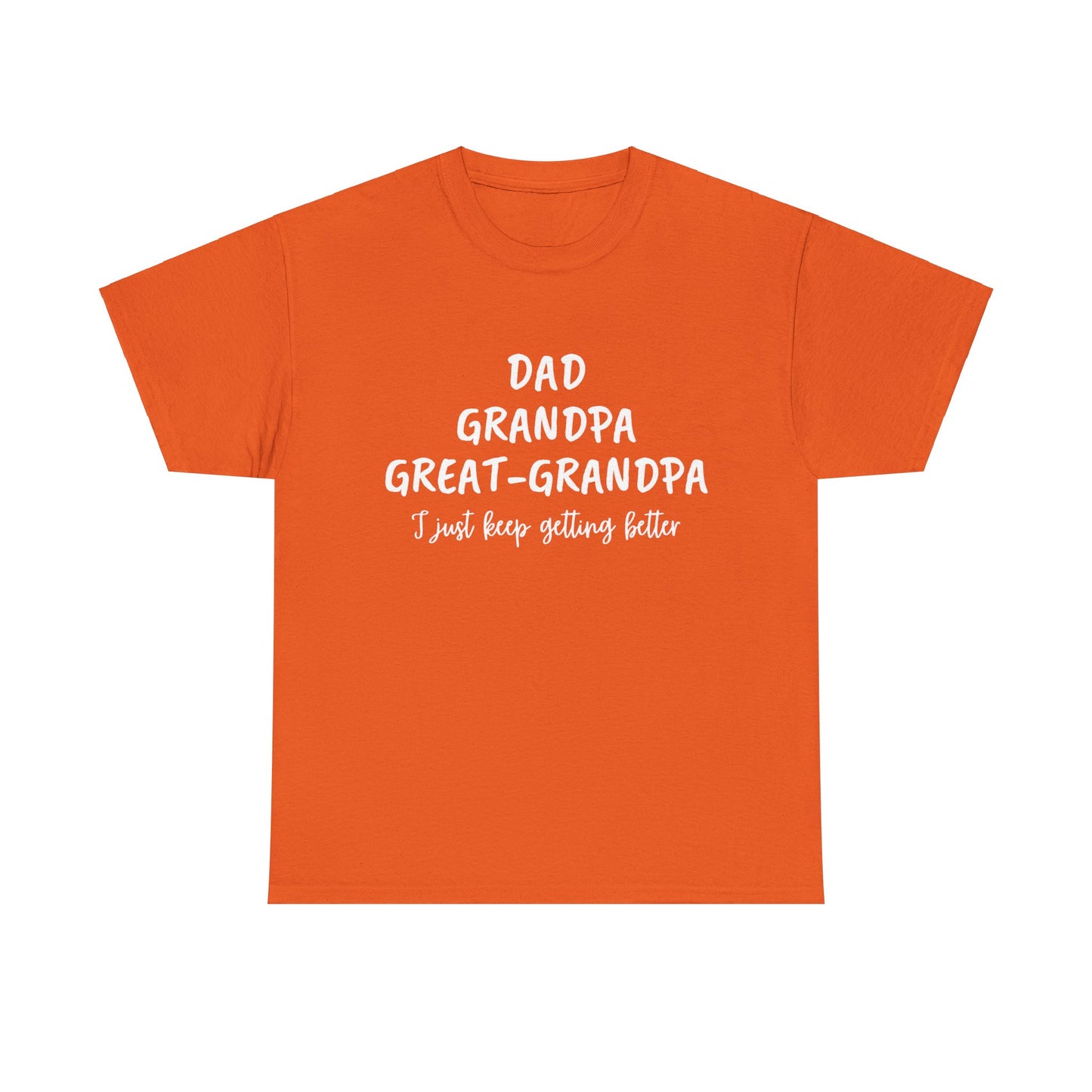 Dad, Grandpa, Great Grandpa - I Just Keep Getting Better T-Shirt