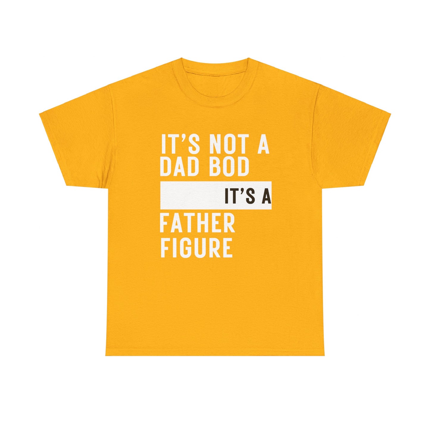 It's Not a Dad Bod, It's a Father Figure - T-Shirt