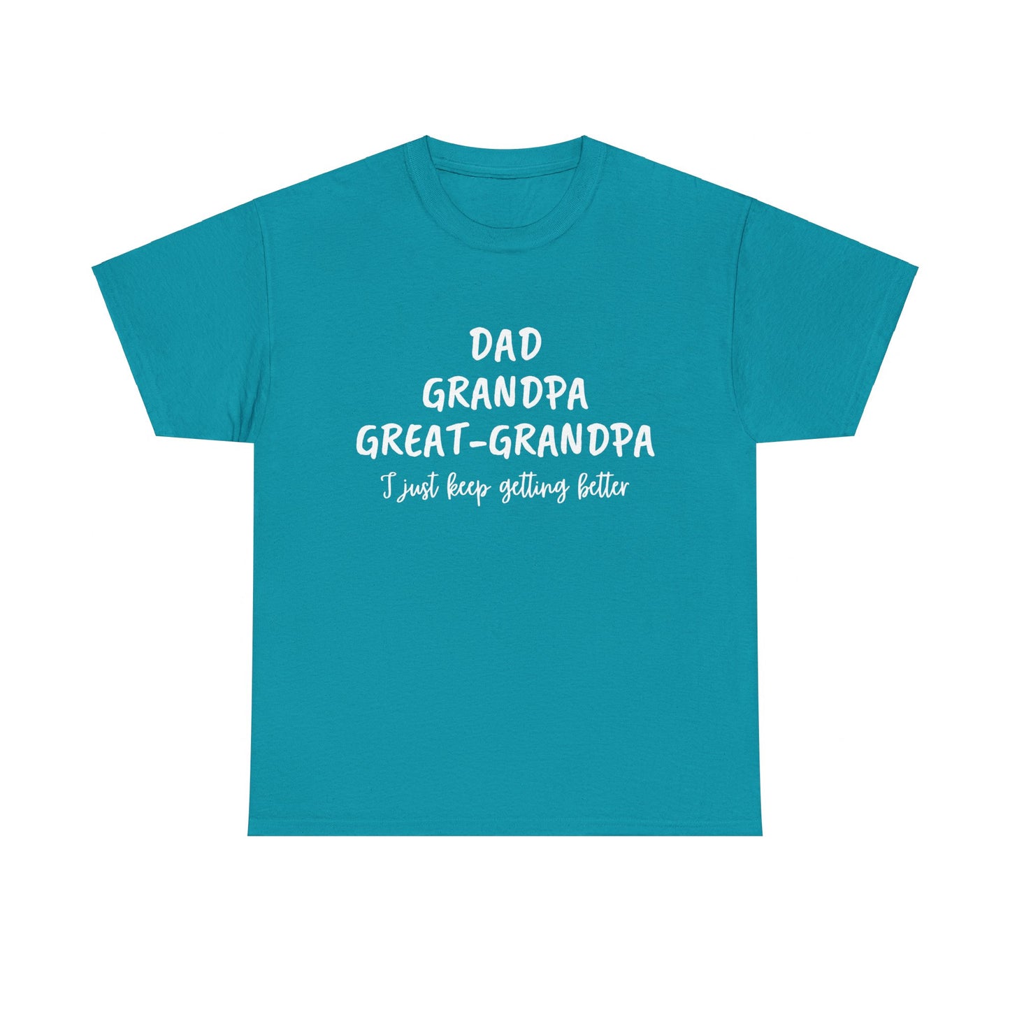 Dad, Grandpa, Great Grandpa - I Just Keep Getting Better T-Shirt