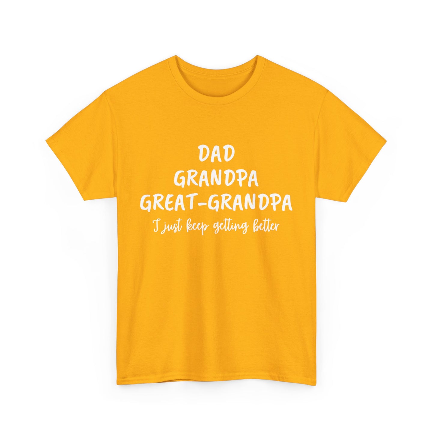 Dad, Grandpa, Great Grandpa - I Just Keep Getting Better T-Shirt