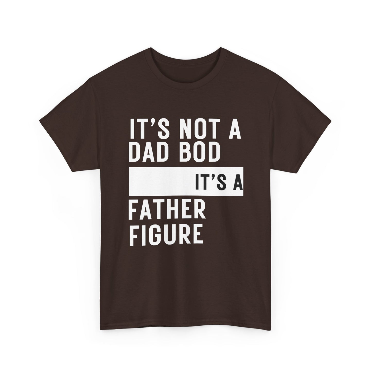 It's Not a Dad Bod, It's a Father Figure - T-Shirt