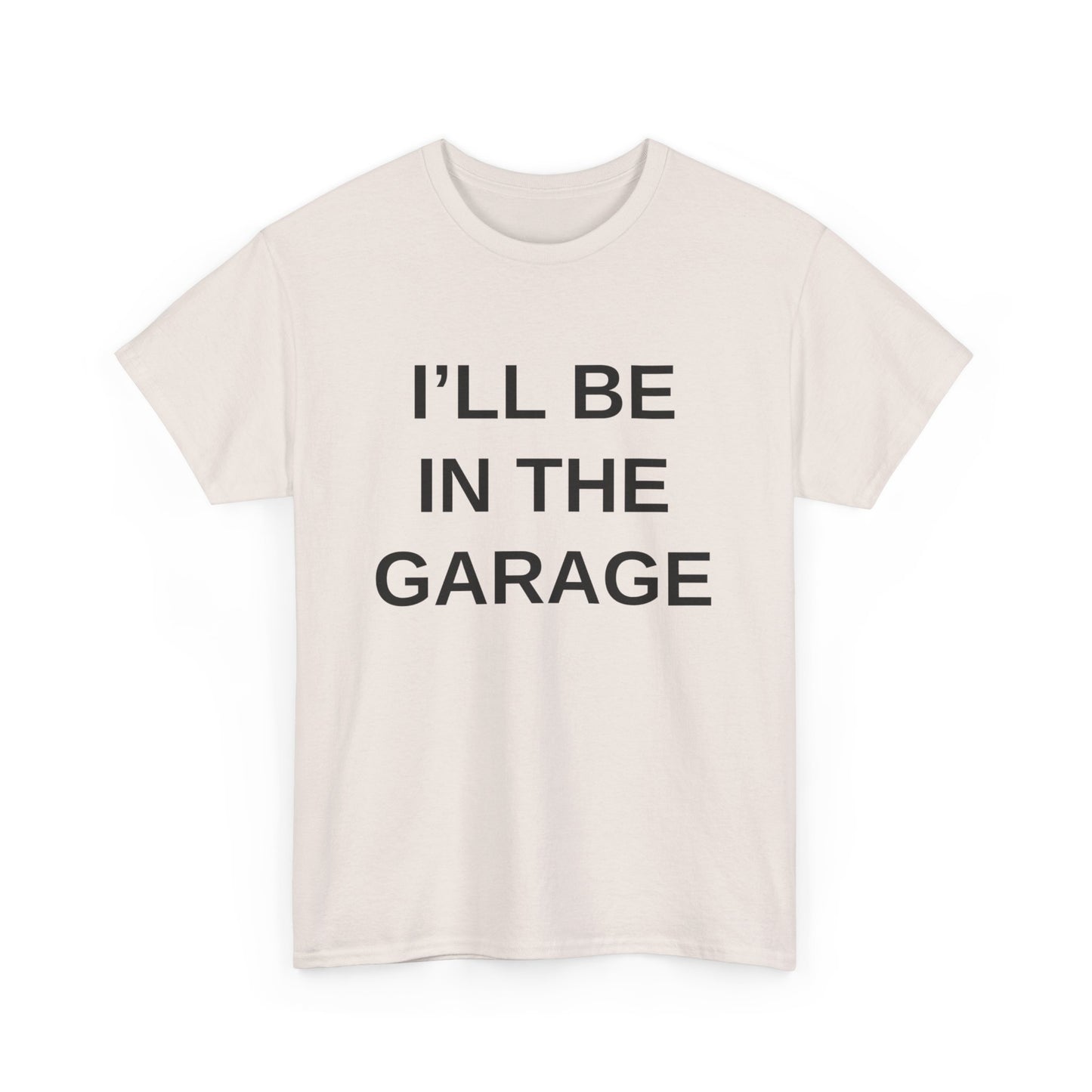 I'll Be in the Garage - T-Shirt