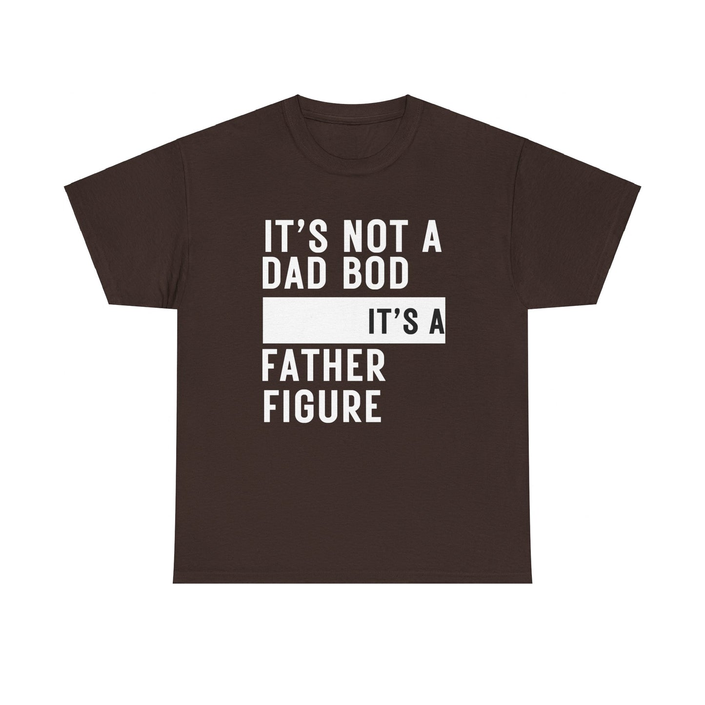 It's Not a Dad Bod, It's a Father Figure - T-Shirt