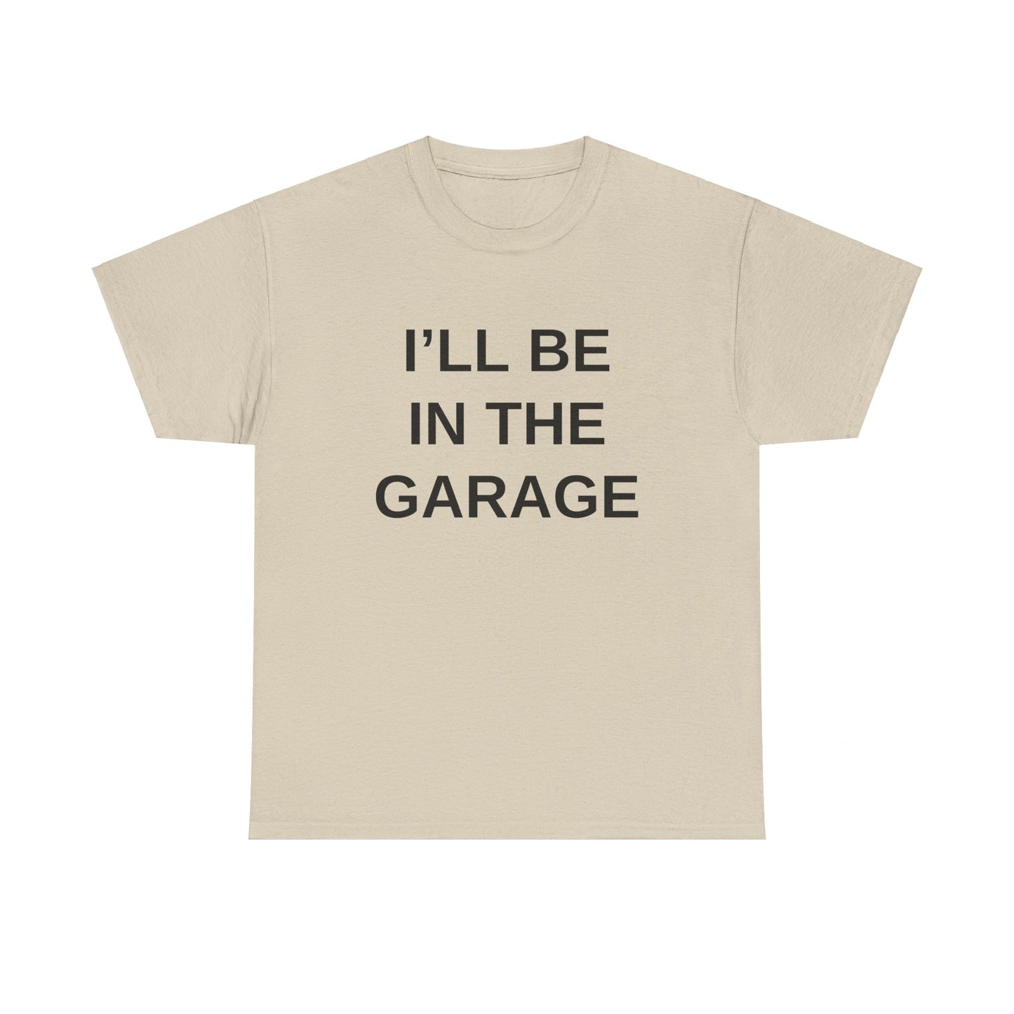 I'll Be in the Garage - T-Shirt