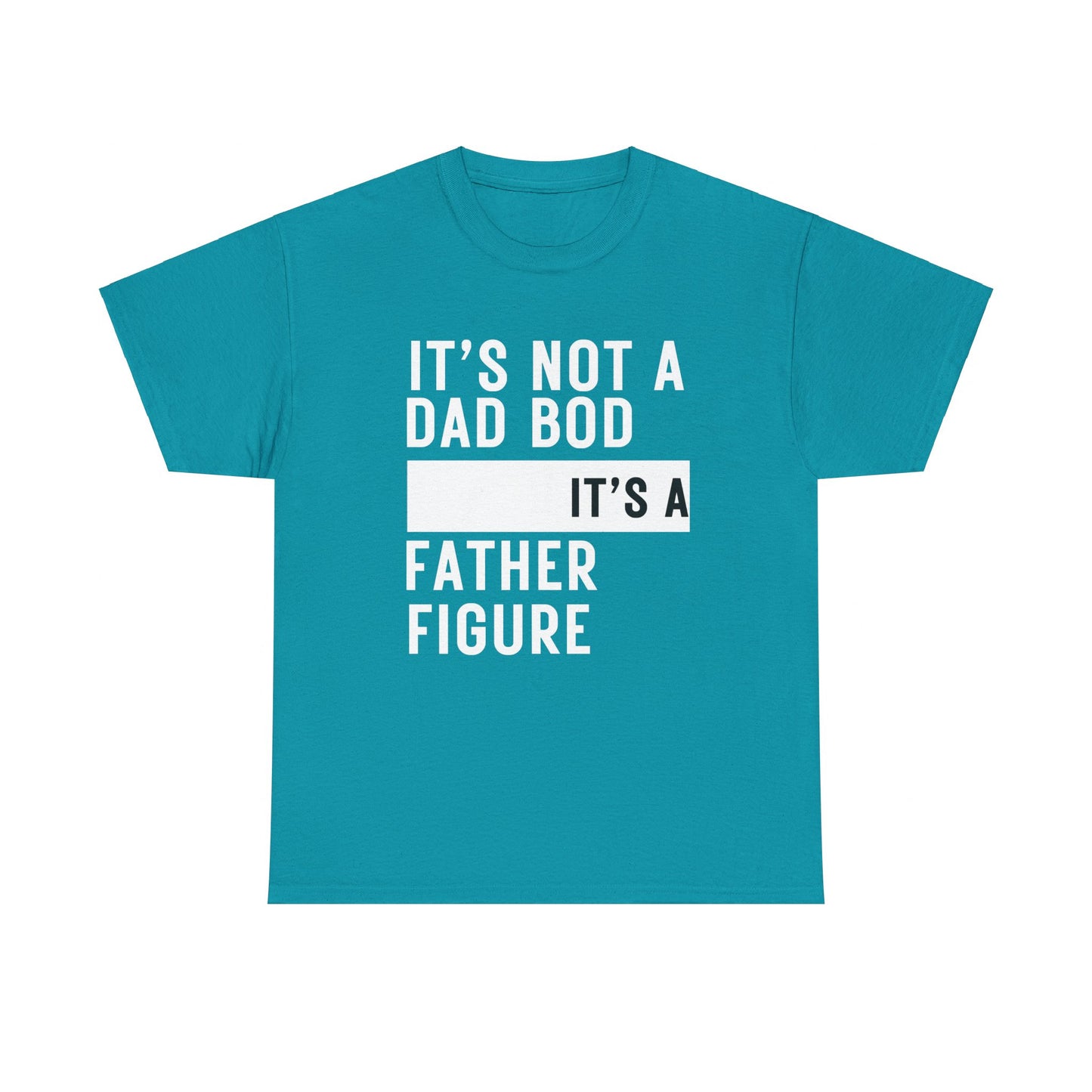 It's Not a Dad Bod, It's a Father Figure - T-Shirt