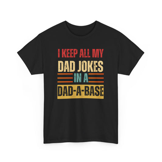 I Keep All My Dad Jokes In A Dad-A-Base - Unisex Heavy Cotton Tee