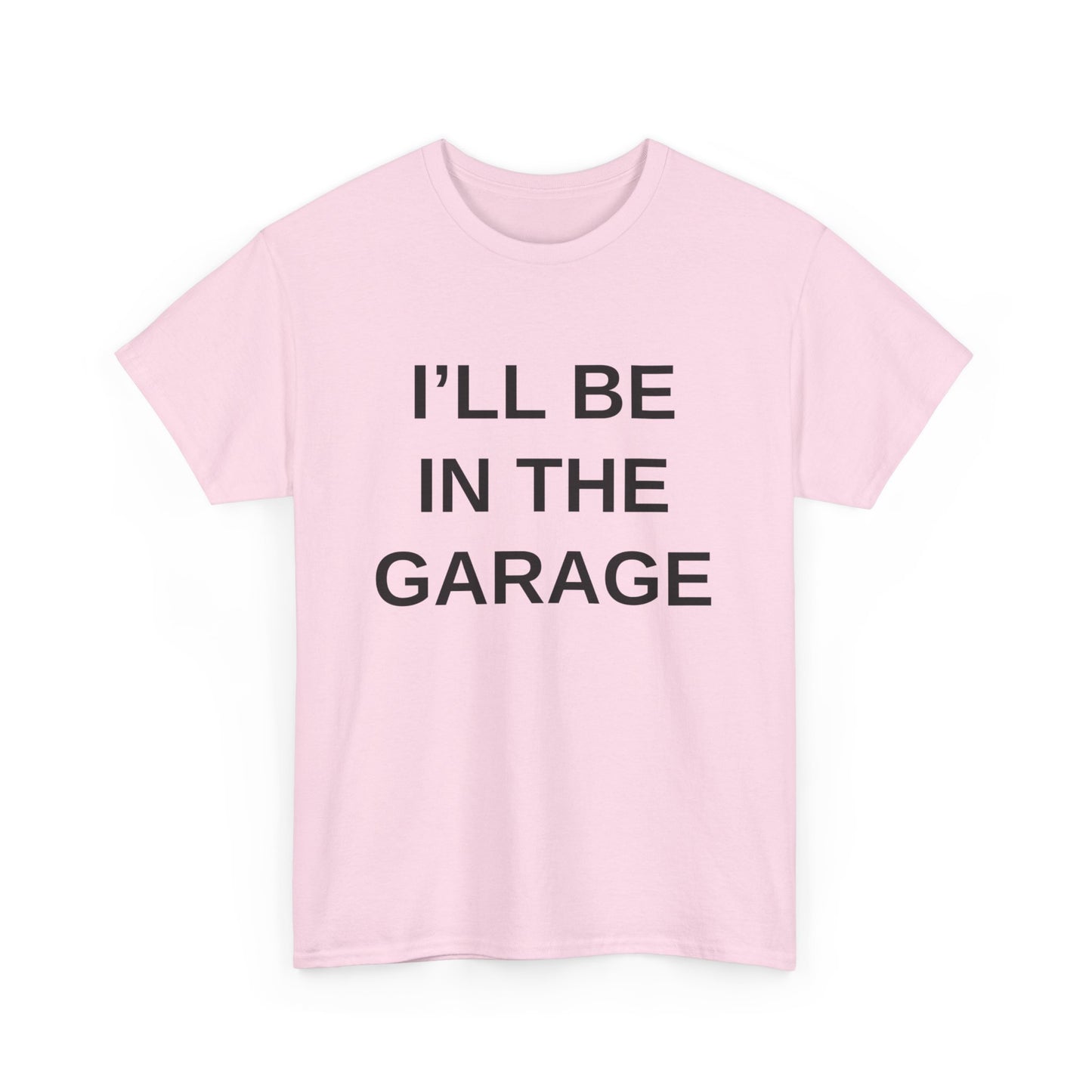 I'll Be in the Garage - T-Shirt