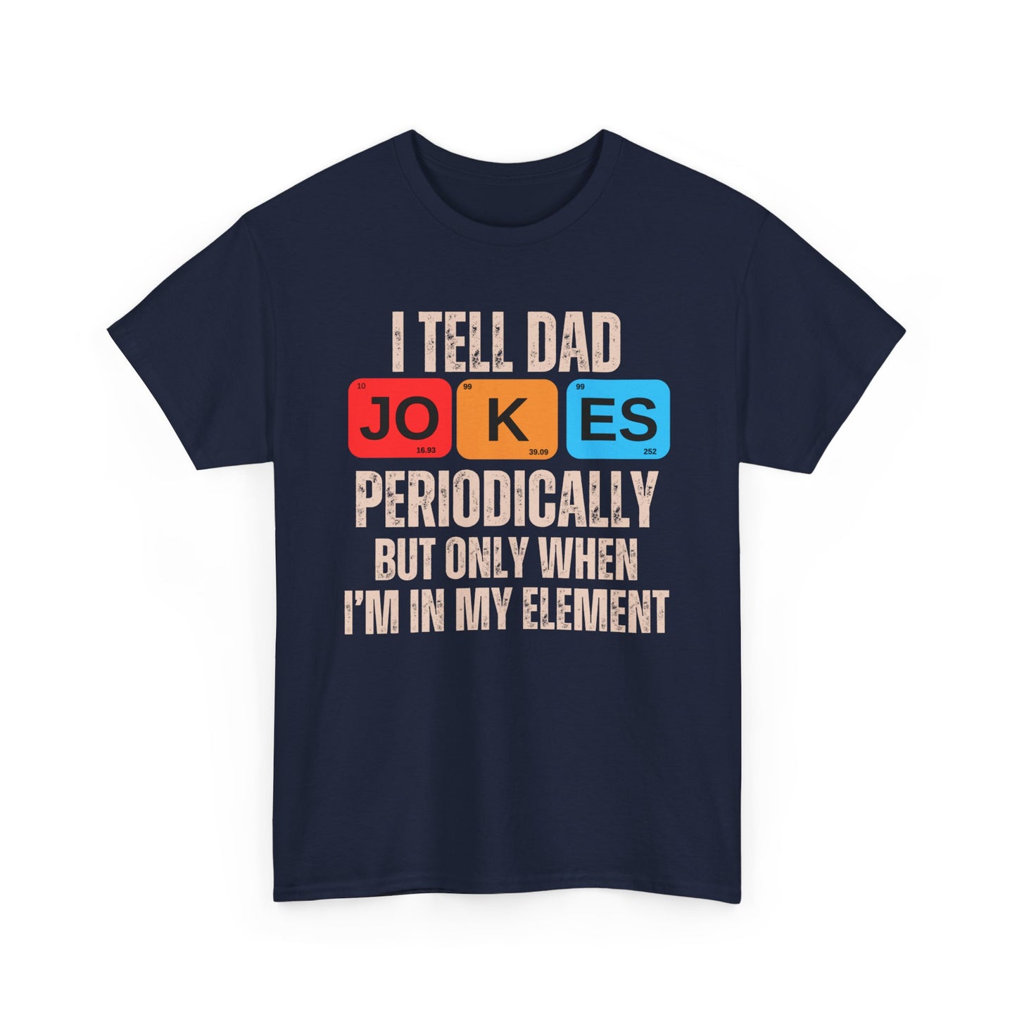 I Tell Dad Jokes Periodically But Only When I'm in My Element - T-Shirt