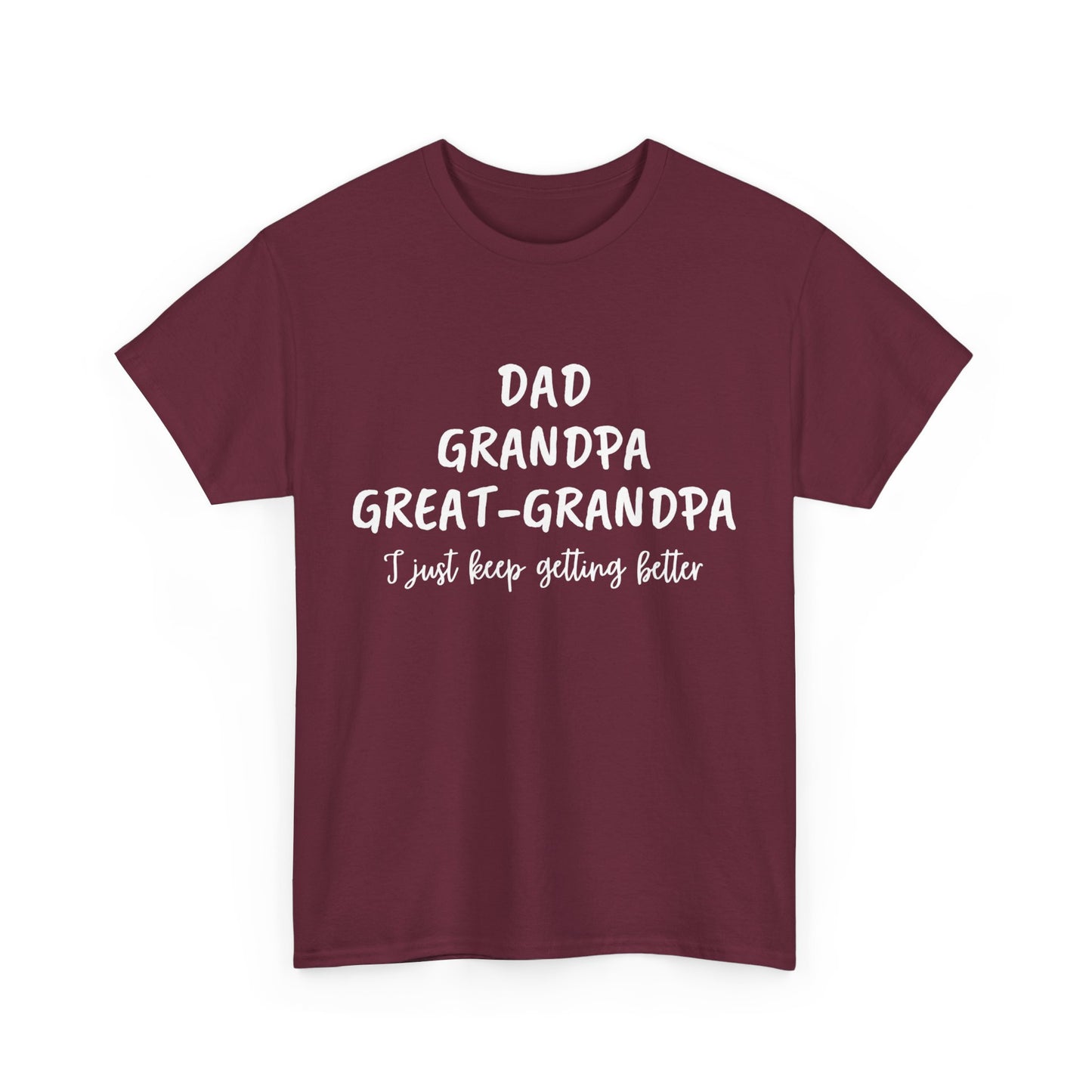 Dad, Grandpa, Great Grandpa - I Just Keep Getting Better T-Shirt