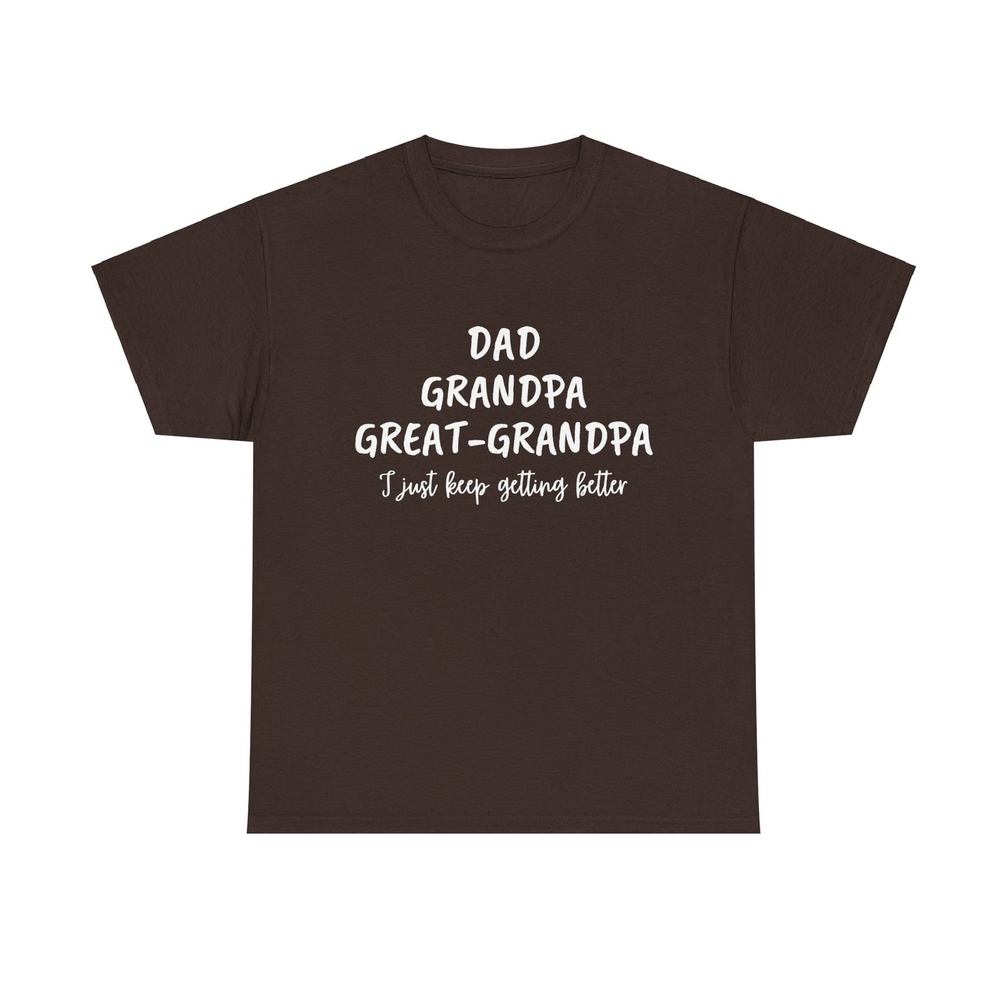 Dad, Grandpa, Great Grandpa - I Just Keep Getting Better T-Shirt