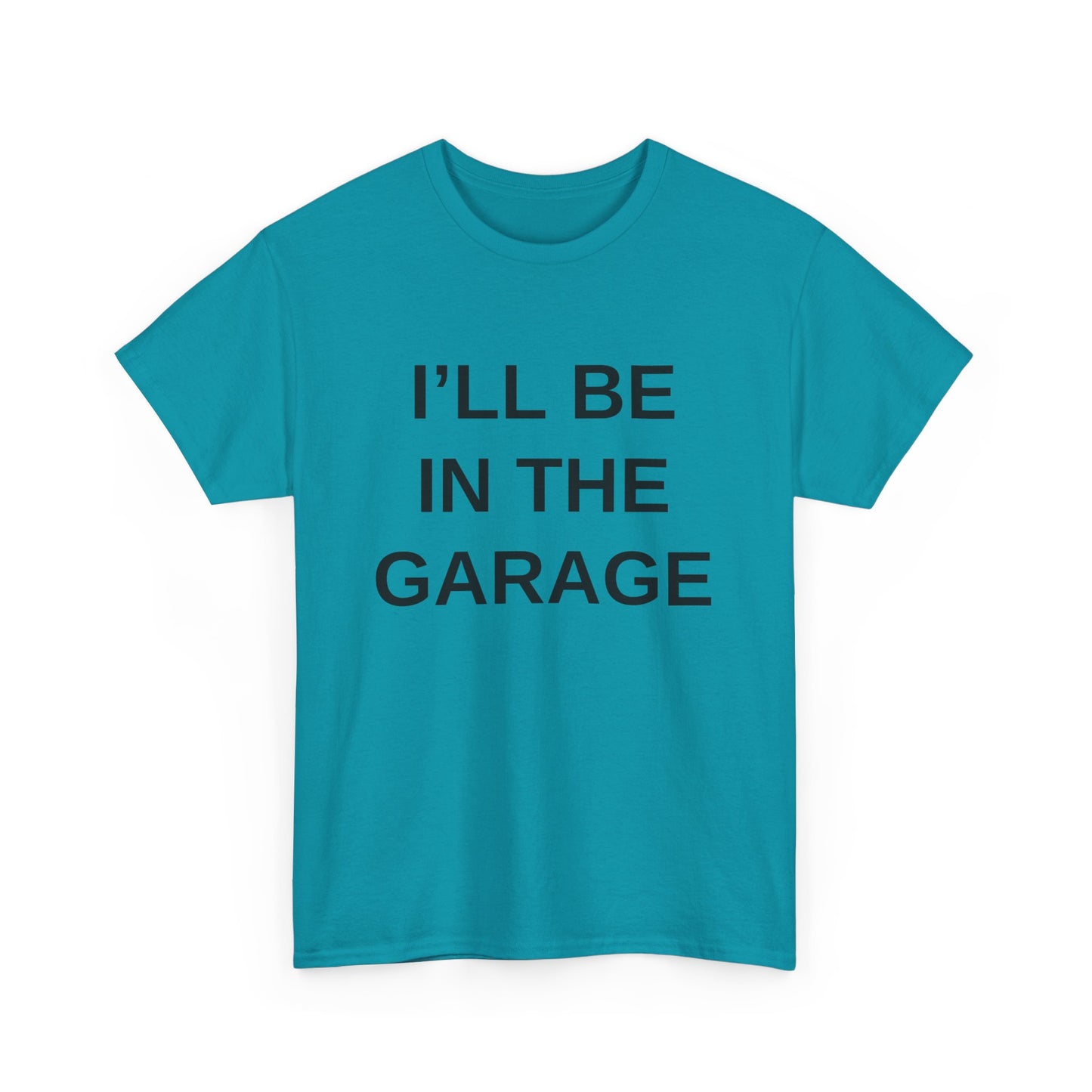 I'll Be in the Garage - T-Shirt