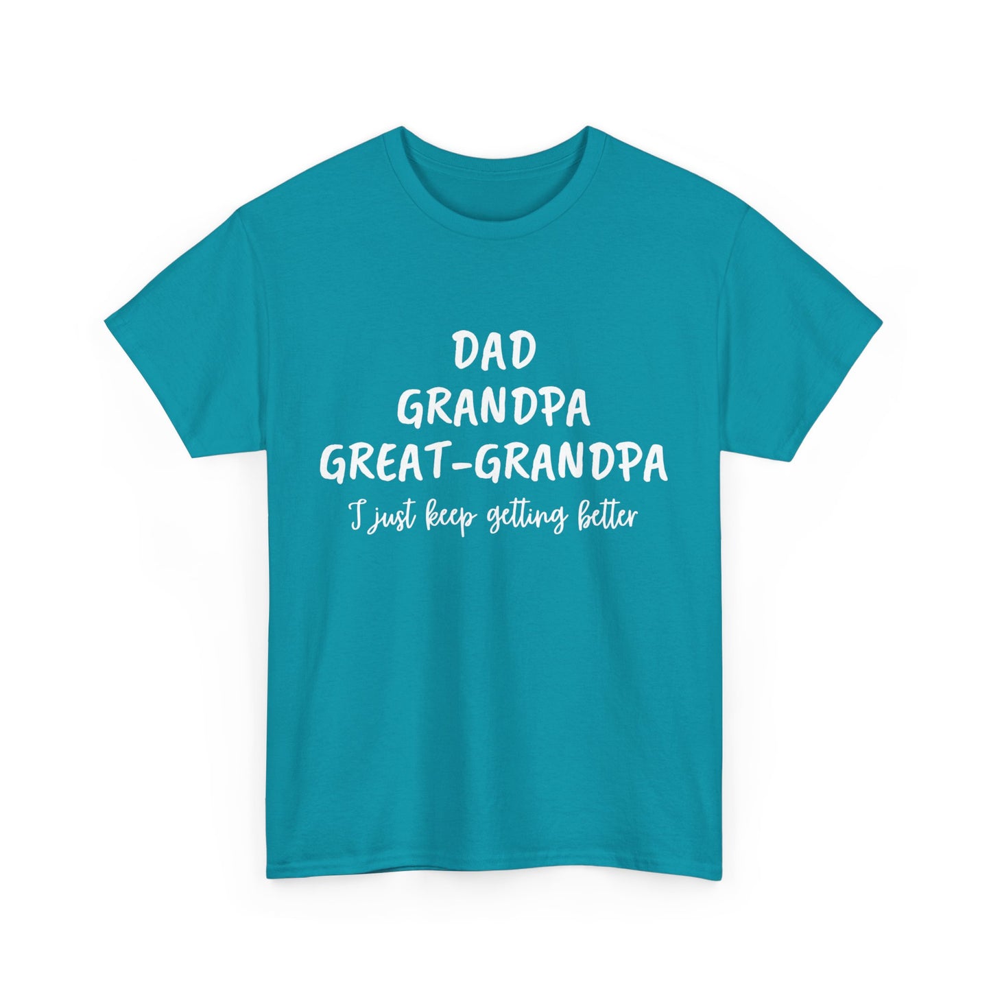 Dad, Grandpa, Great Grandpa - I Just Keep Getting Better T-Shirt