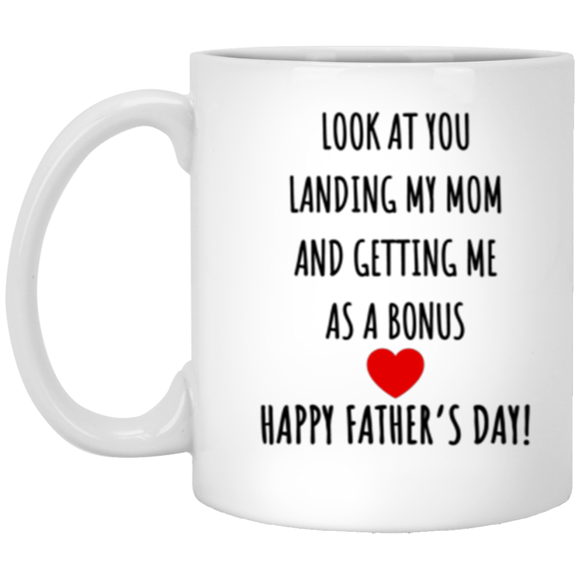 Look at You Landing My Mom and Getting Me as a Bonus - Happy Father's Day - 11oz White DOUBLE SIDED Mug