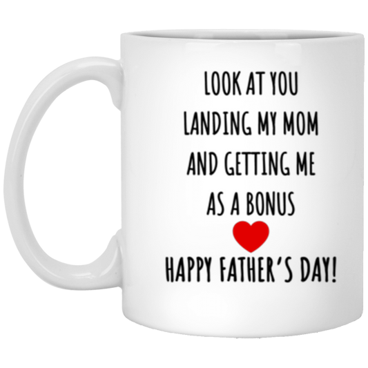 Look at You Landing My Mom and Getting Me as a Bonus - Happy Father's Day - 11oz White DOUBLE SIDED Mug