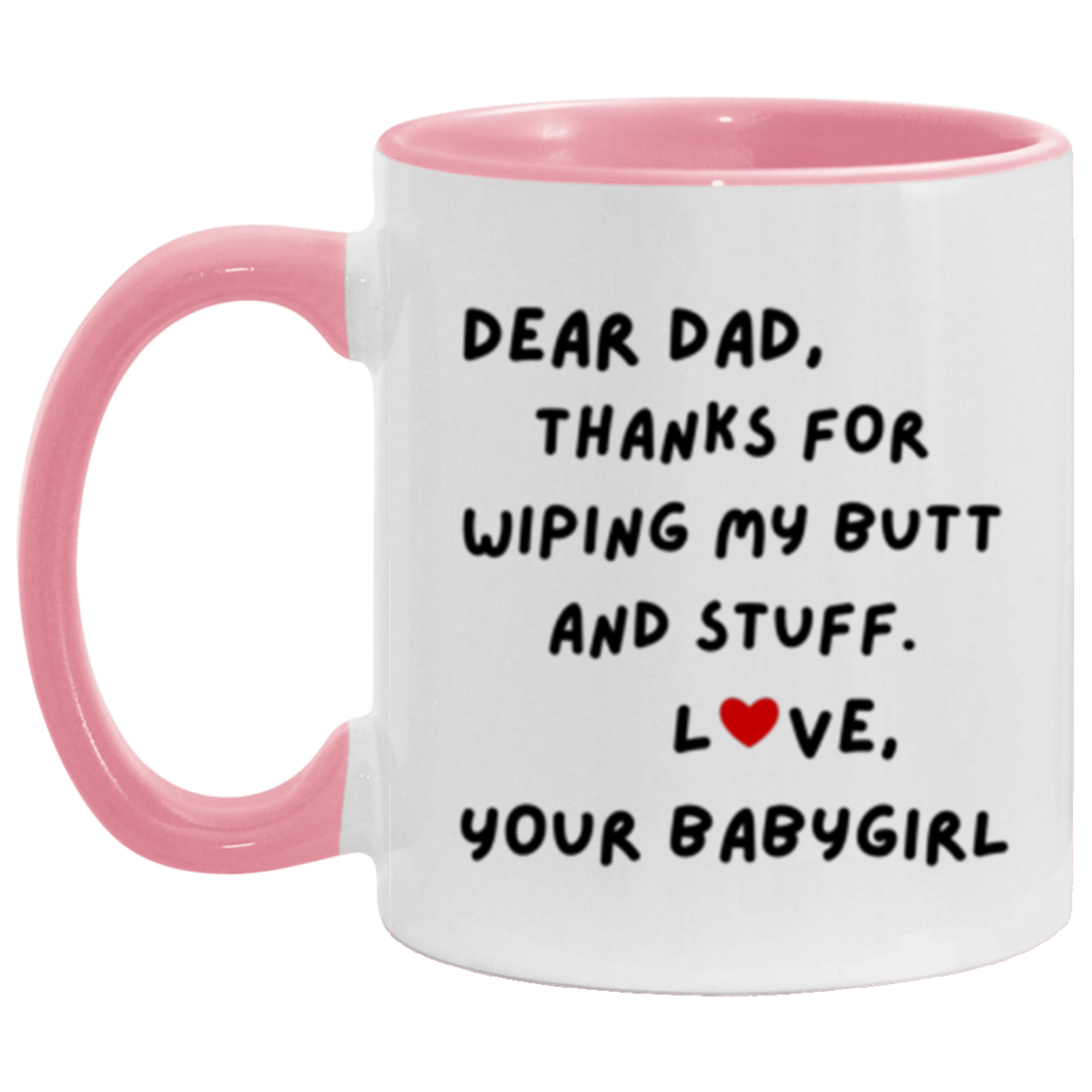 Dear Dad, Thanks for Wiping My Butt and Stuff. Love, Your Babygirl Mug -11oz Accent DOUBLE-SIDED Mug