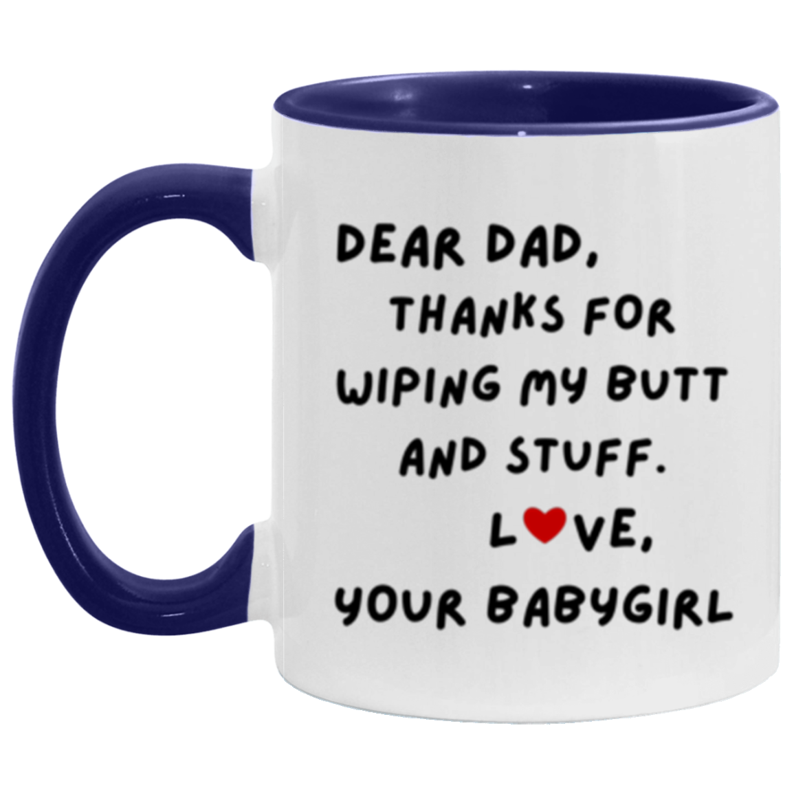 Dear Dad, Thanks for Wiping My Butt and Stuff. Love, Your Babygirl Mug -11oz Accent DOUBLE-SIDED Mug