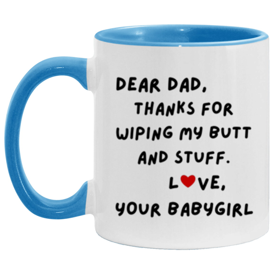 Dear Dad, Thanks for Wiping My Butt and Stuff. Love, Your Babygirl Mug -11oz Accent DOUBLE-SIDED Mug