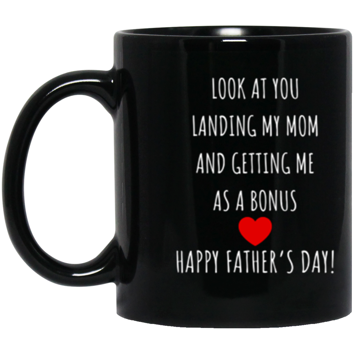 Look at You Landing My Mom and Getting Me as a Bonus - Happy Father's Day Mug 11oz Black DOUBLE-SIDED Mug