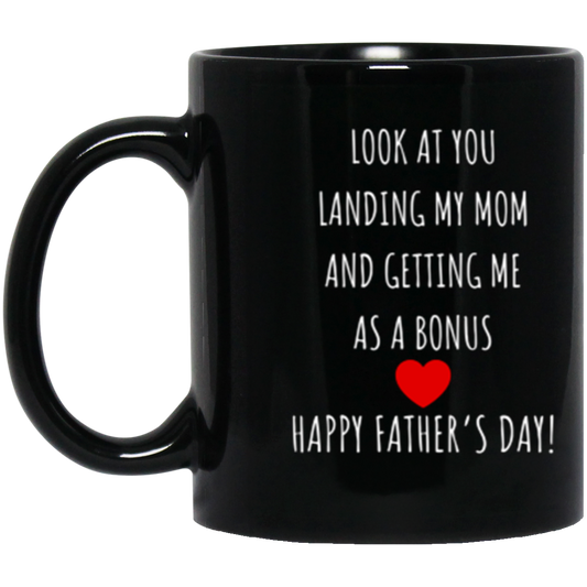 Look at You Landing My Mom and Getting Me as a Bonus - Happy Father's Day Mug 11oz Black DOUBLE-SIDED Mug