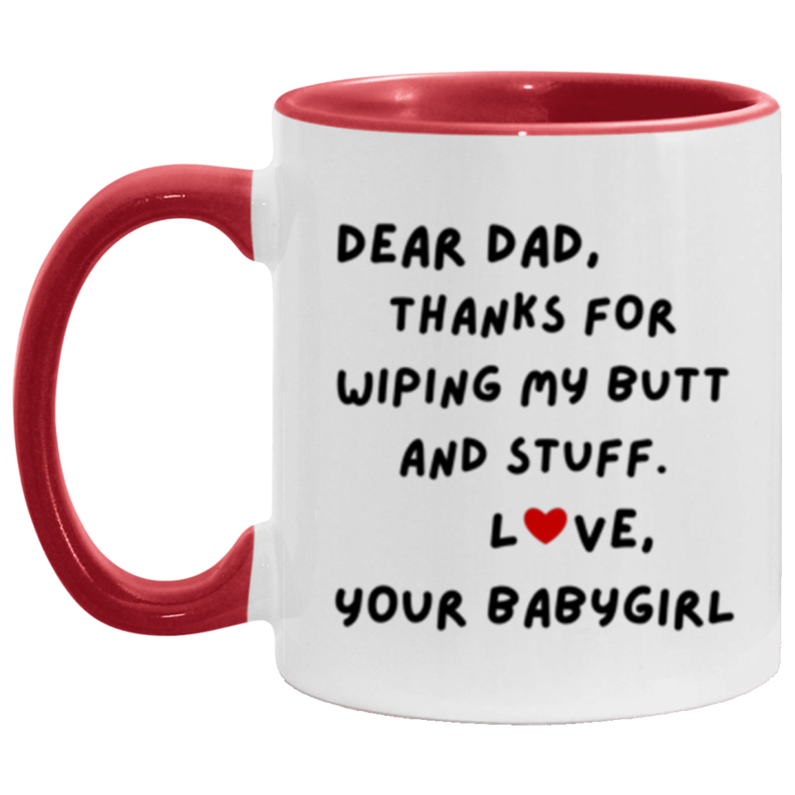 Dear Dad, Thanks for Wiping My Butt and Stuff. Love, Your Babygirl Mug -11oz Accent DOUBLE-SIDED Mug