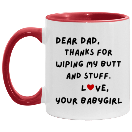 Dear Dad, Thanks for Wiping My Butt and Stuff. Love, Your Babygirl Mug -11oz Accent DOUBLE-SIDED Mug